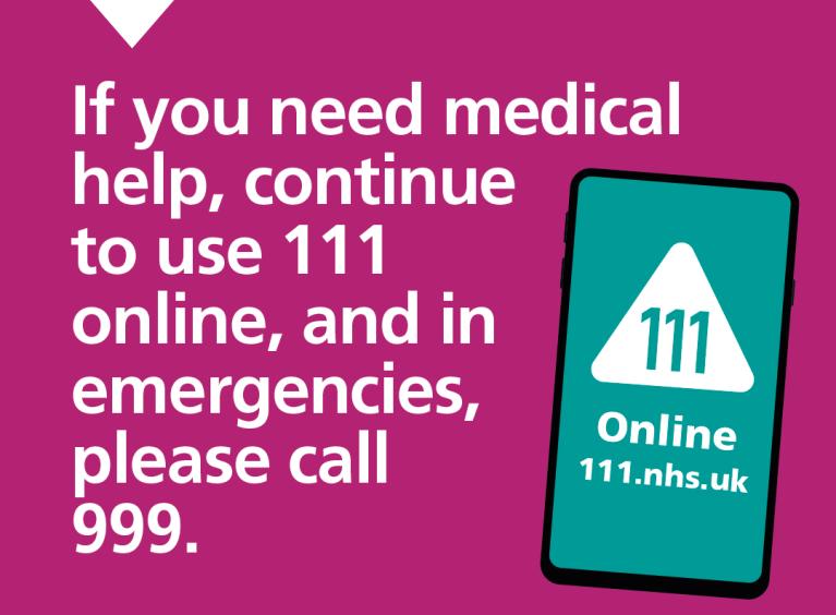Text says: "If you need medical help, continue to use 111 online, and in emergencies, please call 999." Image includes a 111 online graphic